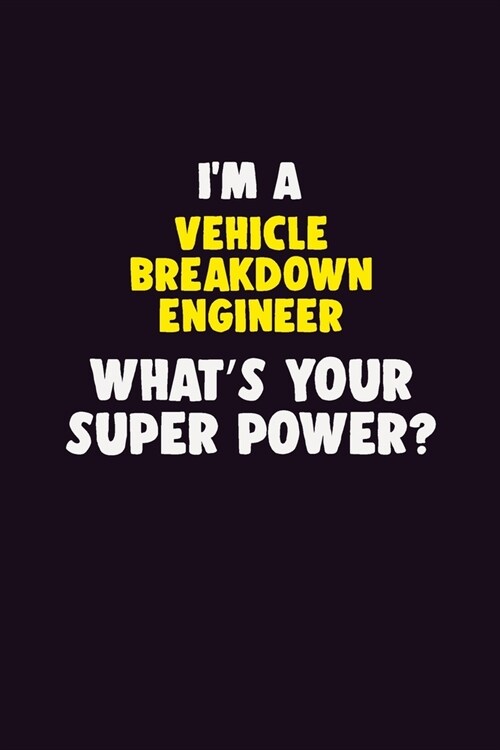 IM A Vehicle Breakdown Engineer, Whats Your Super Power?: 6X9 120 pages Career Notebook Unlined Writing Journal (Paperback)