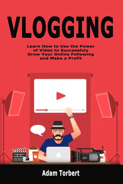 Vlogging: Learn How to Use the Power of Video to Successfuly Grow Your Online Following and Make a Profit (Paperback)