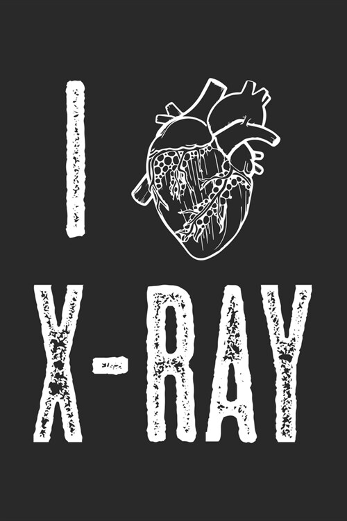 I Love X-Ray: Notebook A5 Size, 6x9 inches, 120 lined Pages, Radiology Radiologist Rad Tech X-Ray Radiographer Anatomy Heart Anatomi (Paperback)