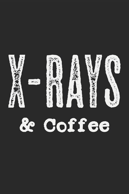 X-Rays & Coffee: Notebook A5 Size, 6x9 inches, 120 lined Pages, Radiology Radiologist Rad Tech X-Ray Radiographer Coffee Caffeine (Paperback)