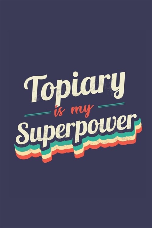 Topiary Is My Superpower: A 6x9 Inch Softcover Diary Notebook With 110 Blank Lined Pages. Funny Vintage Topiary Journal to write in. Topiary Gif (Paperback)