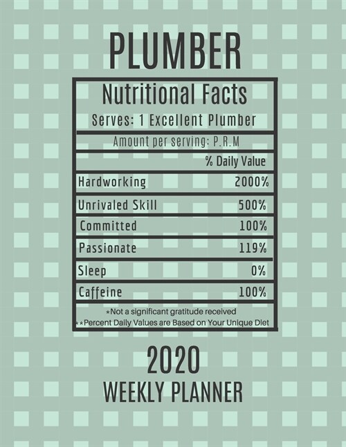 Plumber Weekly Planner 2020 - Nutritional Facts: Plumber Gift Idea For Men & Women Weekly Planner Appointment Book Agenda Nutritional Info To Do List (Paperback)