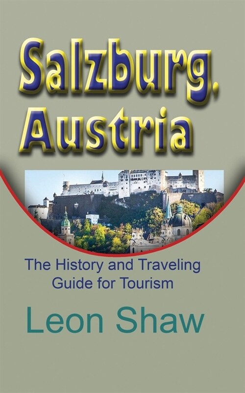 Salzburg, Austria: The History and Traveling Guide for Tourism (Paperback)