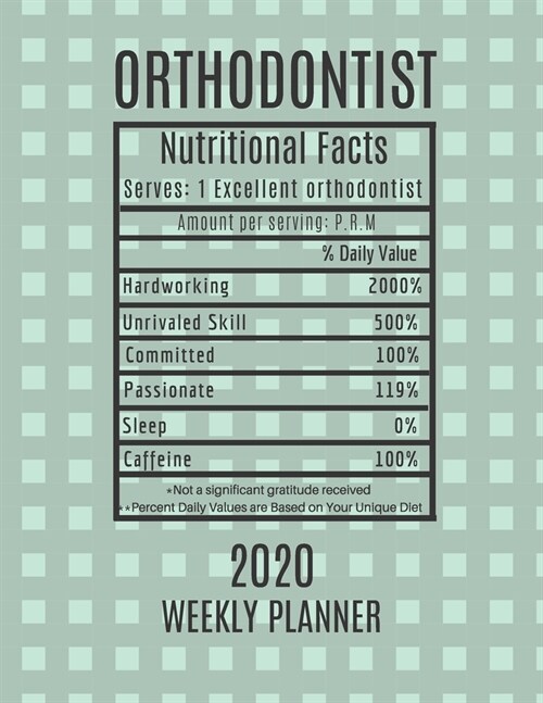 Orthodontist Weekly Planner 2020 - Nutritional Facts: Orthodontist Gift Idea For Men & Women Orthodontics Weekly Planner Appointment Book Agenda Nutri (Paperback)