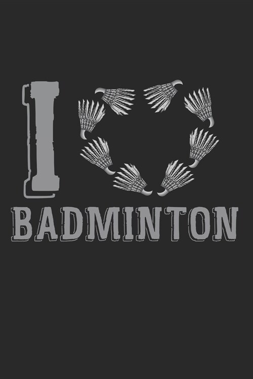 I Love Badminton: Notebook A5 Size, 6x9 inches, 120 dotted dot grid Pages, Badminton Sports Shuttlecock Love Heart (Paperback)