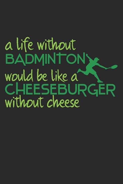 A Life Without Badminton Would Be Like A Cheeseburger Without Cheese: Notebook A5 Size, 6x9 inches, 120 dotted dot grid Pages, Badminton Sports Shuttl (Paperback)