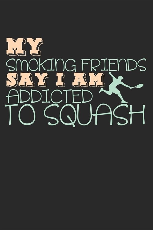 My Smoking Friends Say I Am Addicted To Squash: Notebook A5 Size, 6x9 inches, 120 dotted dot grid Pages, Squash Player Indoor Funny Quote (Paperback)