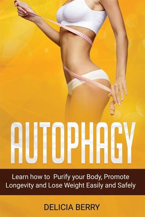 Autophagy: Learn how Purify your Body, Promote Longevity and Lose Weight Easily and safely (Paperback)