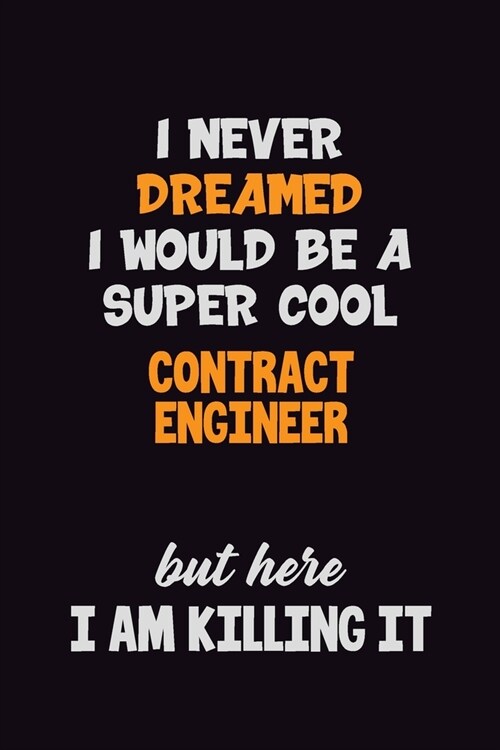 I Never Dreamed I would Be A Super Cool Contract Engineer But Here I Am Killing It: 6x9 120 Pages Career Pride Motivational Quotes Blank Lined Job Not (Paperback)