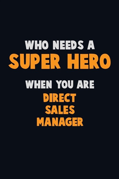 Who Need A SUPER HERO, When You Are Direct Sales Manager: 6X9 Career Pride 120 pages Writing Notebooks (Paperback)