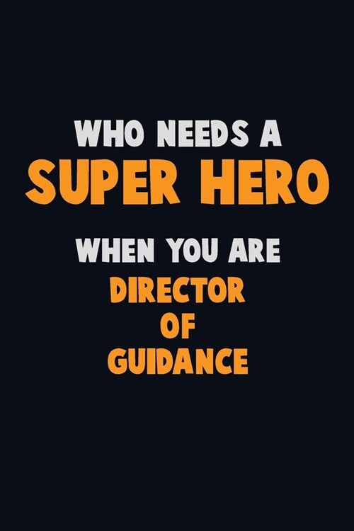 Who Need A SUPER HERO, When You Are Director of Guidance: 6X9 Career Pride 120 pages Writing Notebooks (Paperback)