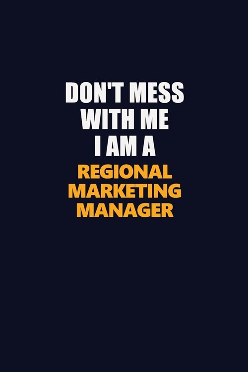 Dont Mess With Me I Am A Regional Marketing Manager: Career journal, notebook and writing journal for encouraging men, women and kids. A framework fo (Paperback)