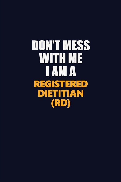 Dont Mess With Me I Am A Registered dietitian (RD): Career journal, notebook and writing journal for encouraging men, women and kids. A framework for (Paperback)