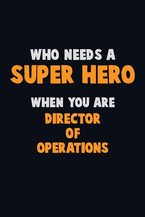 Who Need A SUPER HERO, When You Are Director of Operations: 6X9 Career Pride 120 pages Writing Notebooks (Paperback)
