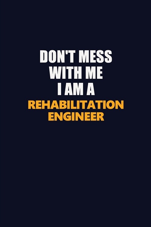 Dont Mess With Me I Am A Rehabilitation Engineer: Career journal, notebook and writing journal for encouraging men, women and kids. A framework for b (Paperback)
