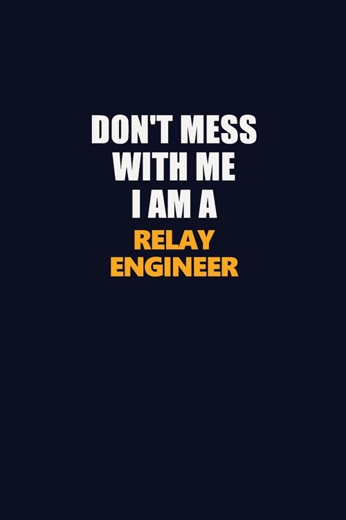 Dont Mess With Me I Am A Relay Engineer: Career journal, notebook and writing journal for encouraging men, women and kids. A framework for building y (Paperback)
