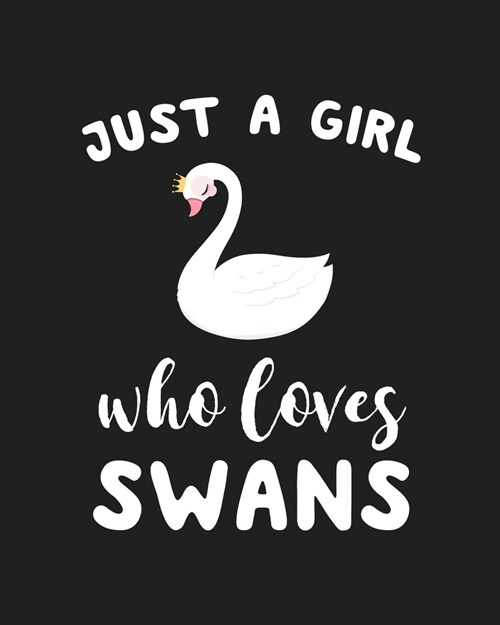 Just A Girl Who Loves Swans: Blank Lined Notebook to Write In for Notes, To Do Lists, Notepad, Journal, Funny Gifts for Swans Lover (Paperback)