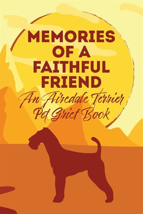 Memories of a Faithful Friend - An Airedale Terrier Pet Grief Book: Sundown Pet Bereavement Journal (Paperback)