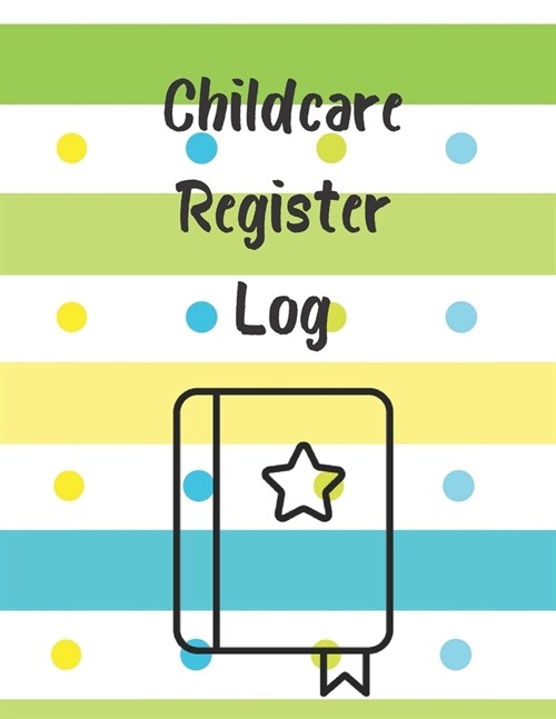 Childcare Register Log: Daily Child Care, Sign In Log Book for Babysitter, Nannies, Preschool, Daycares. Track the Attendance Of Children At Y (Paperback)