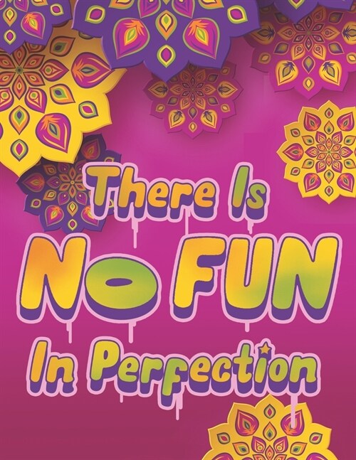 There Is NO FUN In Perfection - Inspirational Coloring Book with Quotes, Flowers and Mandalas - Motivating Swear Word Coloring Book and Good Vibe Colo (Paperback)
