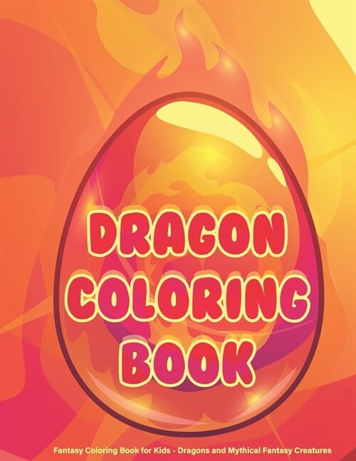 Dragon Coloring Book - Fantasy Coloring Book for Kids - Dragons and Mythical Fantasy Creatures: A Fantasy Themed Coloring Book for Toddlers (Paperback)