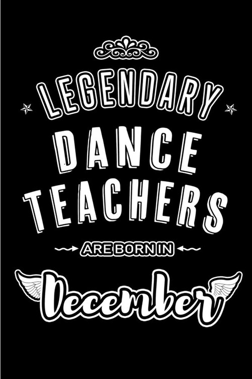 Legendary Dance Teachers are born in December: Blank Lined profession Journal Notebooks Diary as Appreciation, Birthday, Welcome, Farewell, Thank You, (Paperback)