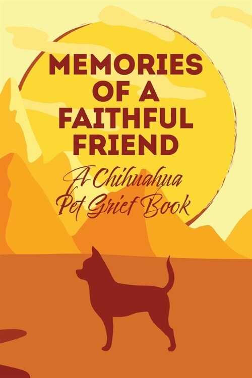 Memories of a Faithful Friend - A Chihuahua Pet Grief Book: Sundown Pet Bereavement Journal (Paperback)