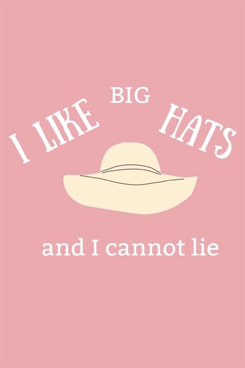 I LIKE BIG HATS and I cannot lie: 6X9 Journal, Lined Notebook, 110 Pages - Cute and Funny on Light Pink (Paperback)