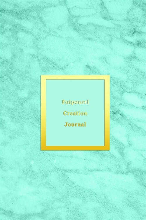 Potpourri Creation Journal: A blank recipe log book to track record and keep note of potpourri creations and experiments - Record, rate and create (Paperback)