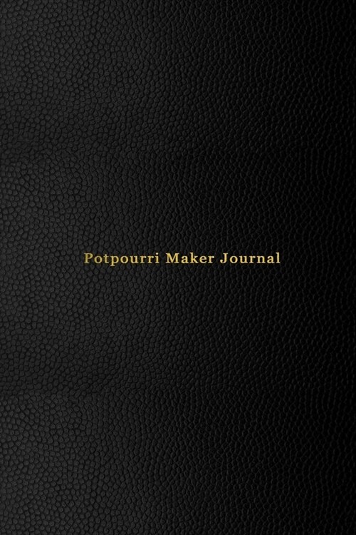 Potpourri Maker Journal: A blank recipe log book to track record and keep note of potpourri creations and experiments - Record, rate and create (Paperback)