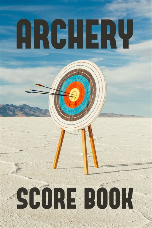 Archery Score Book: Archery Fundamentals Practice Log; Archery Steps To Success Essential Journal; Individual Sport Archery Training Noteb (Paperback)