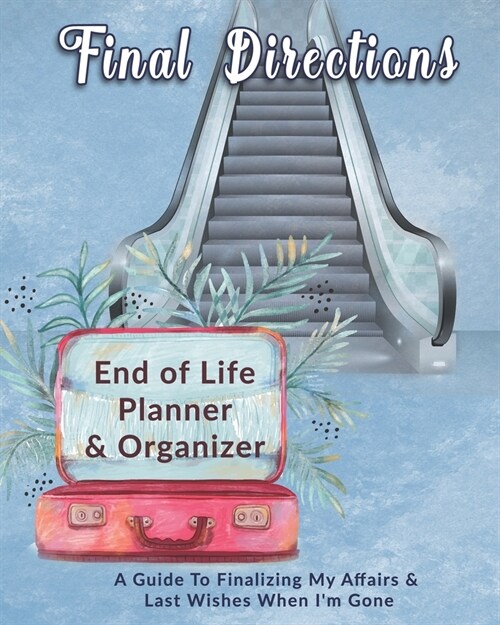 Final Directions: End of Life Planner & Organizer: A Guide To Finalizing My Affairs & Last Wishes When Im Gone (Paperback)