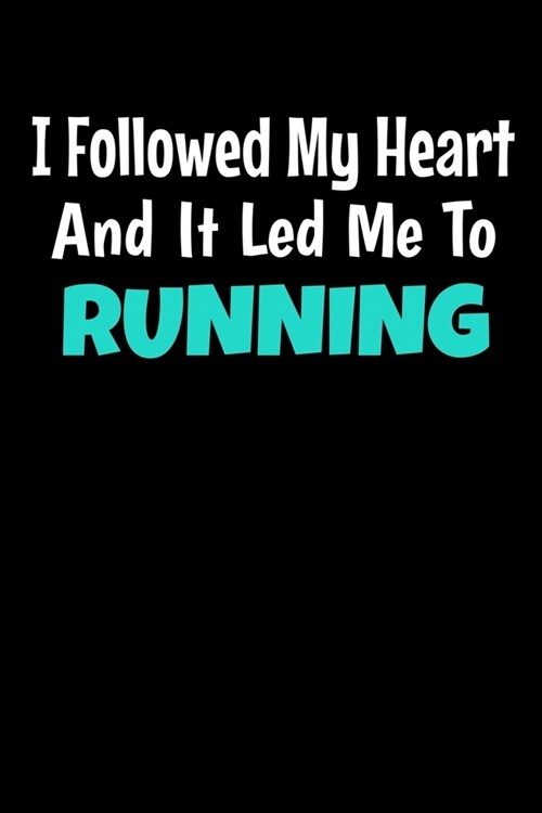 I Followed My Heart And It Led Me To Running: Running Journal Gift - 120 Blank Lined Page (Paperback)