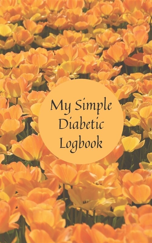 My Simple Diabetic Logbook: A beautiful floral simple designed diabetic logbook. Records blood glucose, insulin and blood pressure. 450 log entrie (Paperback)