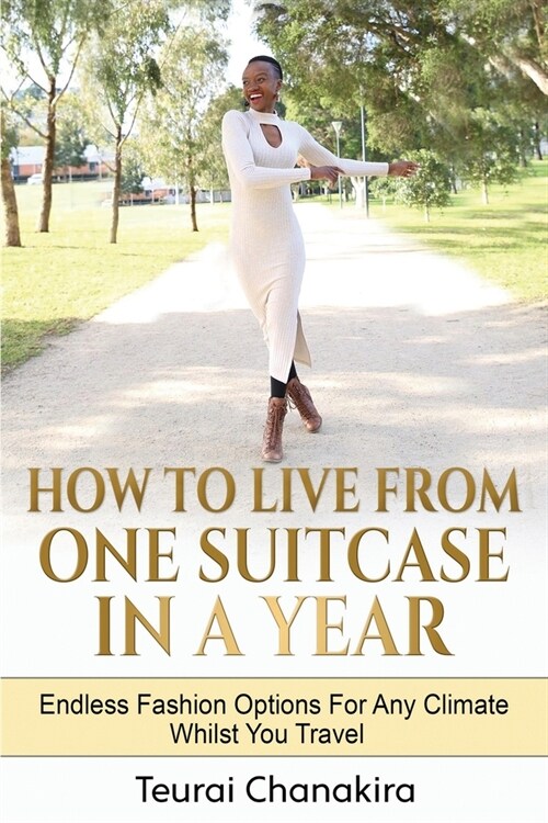 How To Live From One Suitcase In A Year: Endless Fashion Options For Any Climate Whilst You Travel (Paperback)