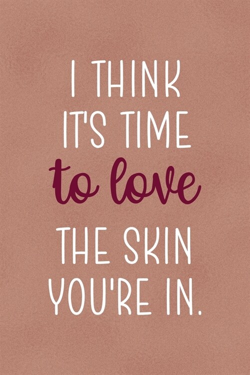 I Think Its Time... To Love The Skin Youre In.: Notebook Journal Composition Blank Lined Diary Notepad 120 Pages Paperback Golden Coral Texture Skin (Paperback)