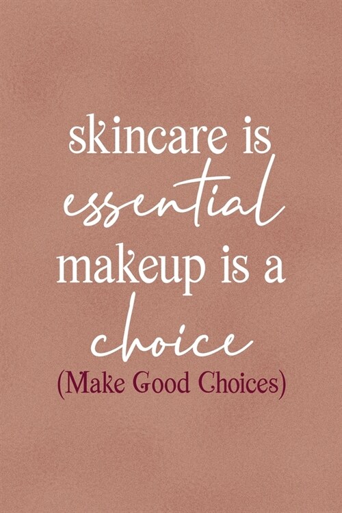 Skincare Is Essential, Makeup Is A Choice. (Make Good Choices): Notebook Journal Composition Blank Lined Diary Notepad 120 Pages Paperback Golden Cora (Paperback)