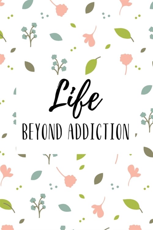 Life Beyond Addiction: A blank dot-grid Recovery Journal, A Daily Journal For Addiction Recovery, Writing & Reflection of Addiction Recovery, (Paperback)