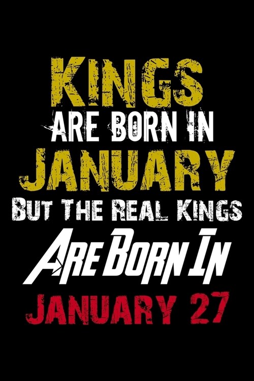 Kings Are Born In January Real Kings Are Born In January 27 Notebook Birthday Funny Gift: Lined Notebook / Journal Gift, 110 Pages, 6x9, Soft Cover, M (Paperback)