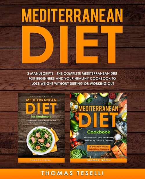 Mediterranean Diet: 2 Manuscripts - The Complete Mediterranean Diet For Beginners and Your Healthy Cookbook To Lose Weight Without Dieting (Paperback)