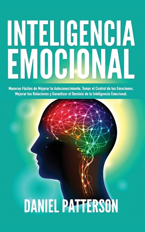 Inteligencia Emocional: Maneras F?iles de Mejorar tu Autoconocimiento, Tomar el Control de tus Emociones, Mejorar tus Relaciones y Garantizar (Paperback)