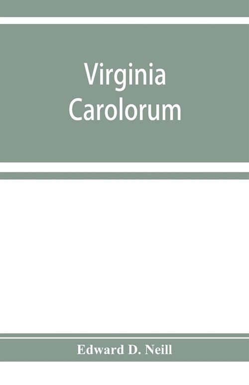 Virginia Carolorum: the colony under the rule of Charles the First and Second, A.D. 1625-A.D. 1685 based upon manuscripts and documents of (Paperback)