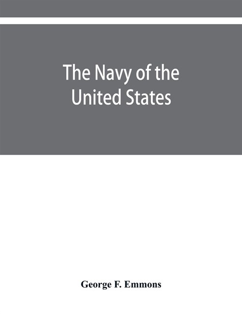 The navy of the United States, from the commencement, 1775 to 1853; with a brief history of each vessels service and fate as appears upon record. (Paperback)