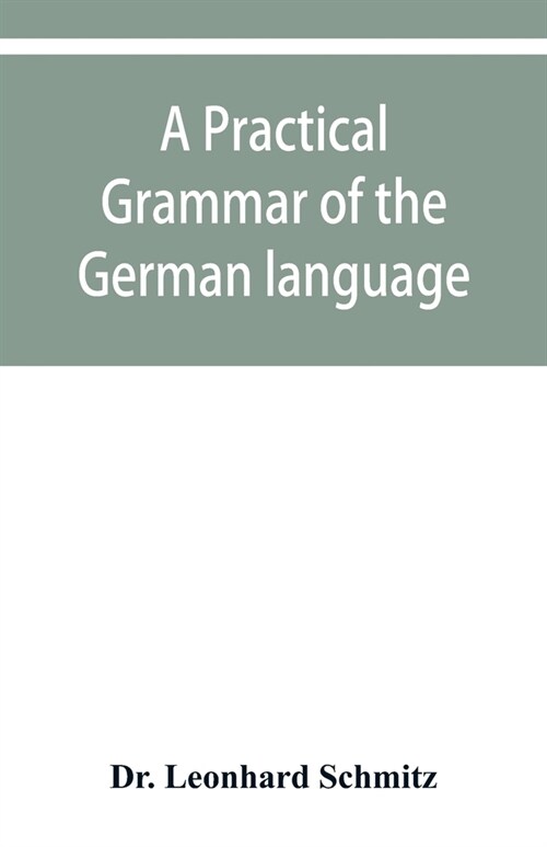 A practical grammar of the German language: with a sketch of the historical development of the language and its principal dialects (Paperback)