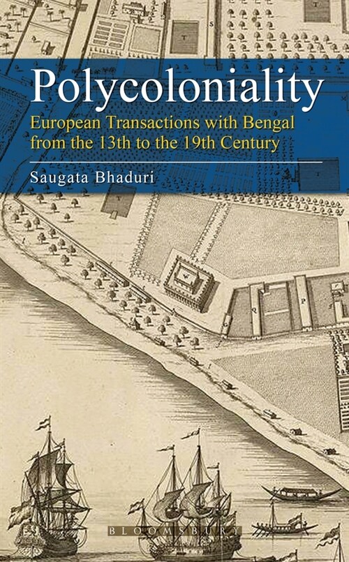 Polycoloniality: European Transactions with Bengal from the 13th to the 19th Century (Hardcover)