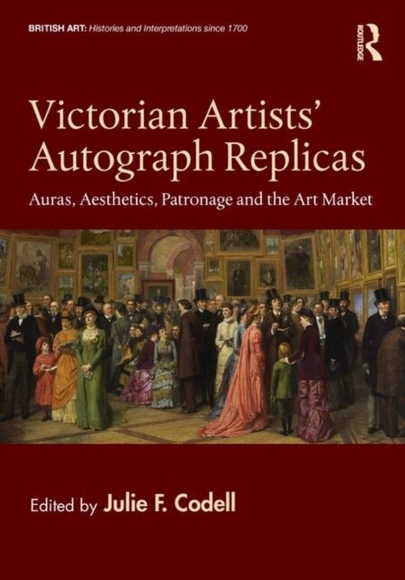 Victorian Artists Autograph Replicas : Auras, Aesthetics, Patronage and the Art Market (Hardcover)