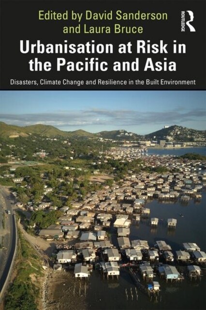 Urbanisation at Risk in the Pacific and Asia : Disasters, climate change and resilience in the built environment (Paperback)
