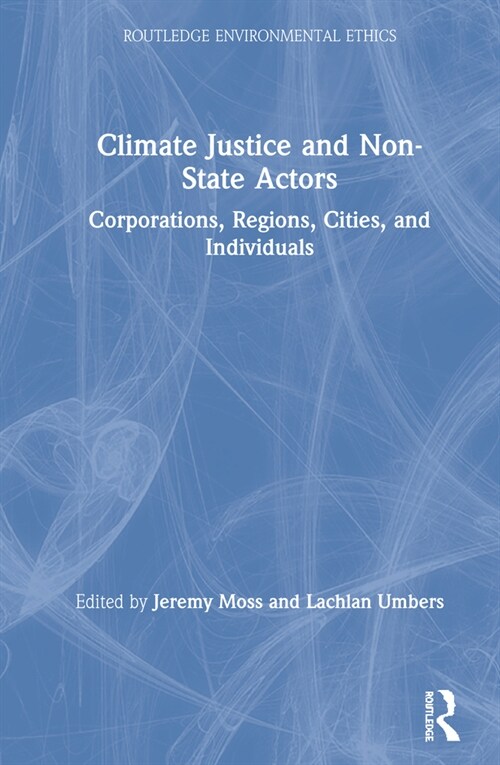 Climate Justice and Non-State Actors : Corporations, Regions, Cities, and Individuals (Hardcover)