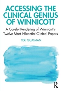 Accessing the Clinical Genius of Winnicott : A Careful Rendering of Winnicott’s Twelve Most Influential Clinical papers (Paperback)