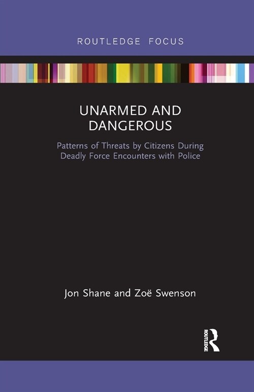 Unarmed and Dangerous : Patterns of Threats by Citizens During Deadly Force Encounters with Police (Paperback)